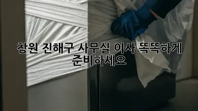 창원 진해구 사무실 이사, 똑똑하게 준비하세요!