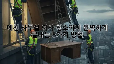 예천 사무실 이사? 청소까지 완벽하게 끝내는 5가지 방법!